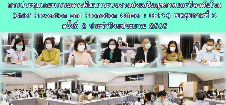 ประชุมคณะกรรมการพัฒนาระบบส่งเสริมสุขภาพ ป้องกันโรค CPPO เขตสุขภาพที่ 3 ครั้งที่ 2/2565