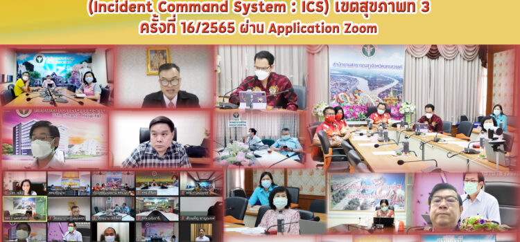 การประชุมคณะกรรมการบัญชาการเหตุการณ์ด้านการแพทย์และสาธารณสุข (Incident Command System : ICS) เขตสุขภาพที่ 3 ครั้งที่ 16 ประจำปีงบประมาณ พ.ศ. 2565